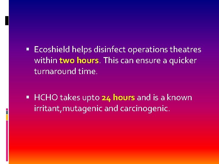 Ecoshield helps disinfect operations theatres within two hours. This can ensure a quicker