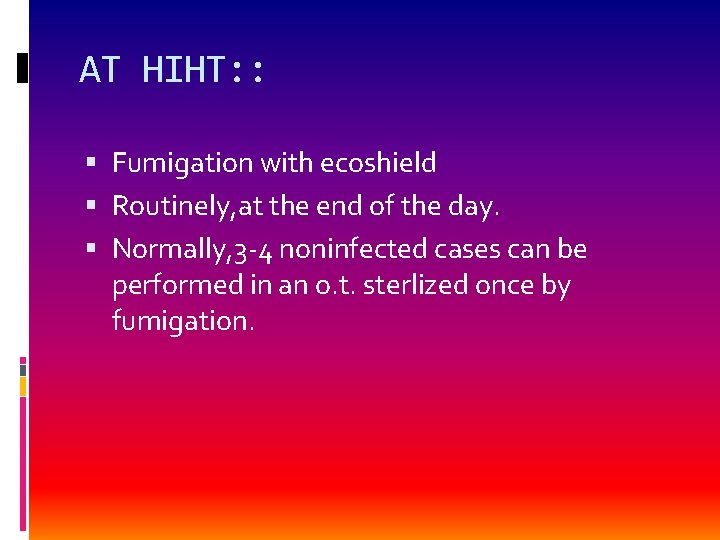 AT HIHT: : Fumigation with ecoshield Routinely, at the end of the day. Normally,