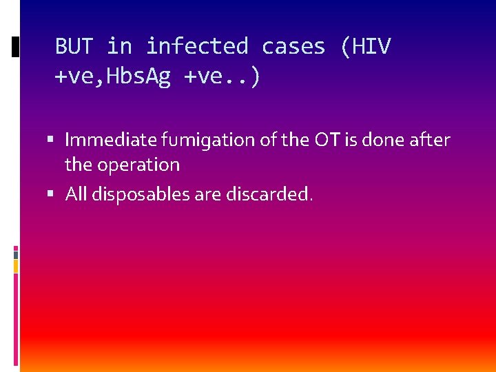 BUT in infected cases (HIV +ve, Hbs. Ag +ve. . ) Immediate fumigation of