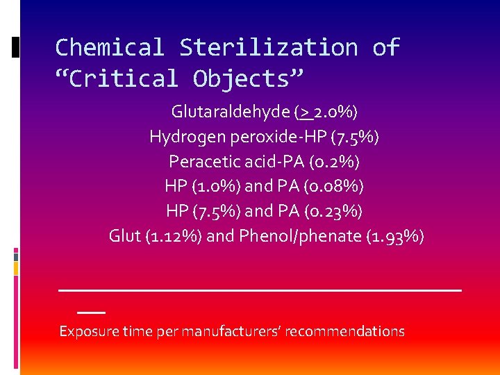 Chemical Sterilization of “Critical Objects” Glutaraldehyde (> 2. 0%) Hydrogen peroxide-HP (7. 5%) Peracetic