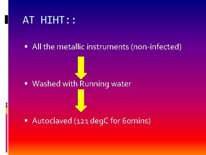 AT HIHT: : All the metallic instruments (non-infected) Washed with Running water Autoclaved (121