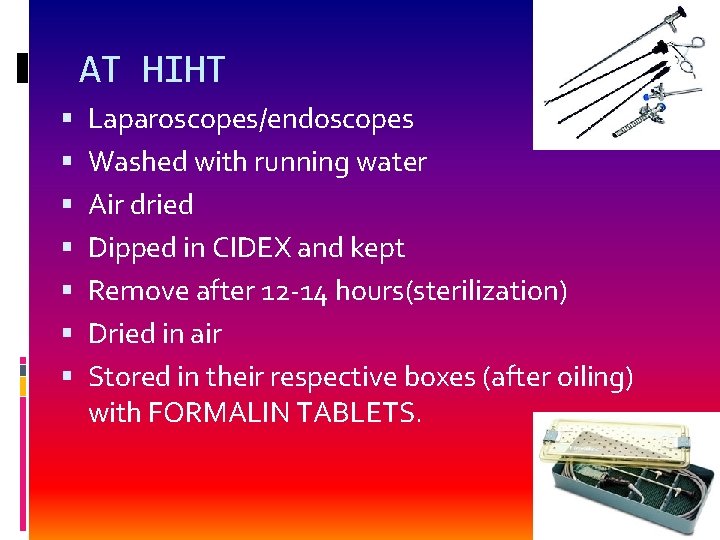 AT HIHT Laparoscopes/endoscopes Washed with running water Air dried Dipped in CIDEX and kept