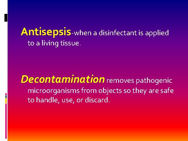 Antisepsis-when a disinfectant is applied to a living tissue. Decontamination removes pathogenic microorganisms from