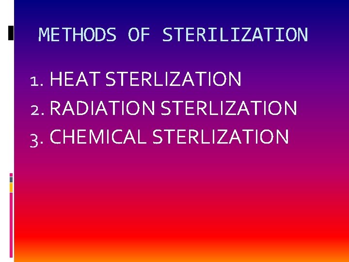 METHODS OF STERILIZATION 1. HEAT STERLIZATION 2. RADIATION STERLIZATION 3. CHEMICAL STERLIZATION 