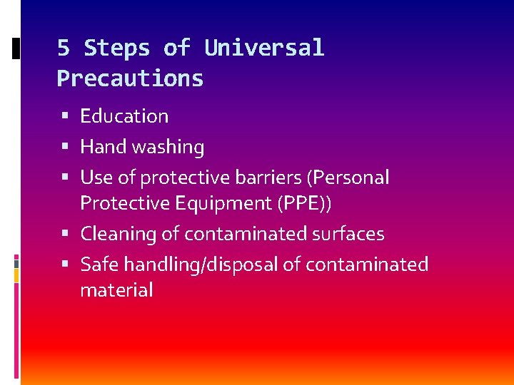 5 Steps of Universal Precautions Education Hand washing Use of protective barriers (Personal Protective