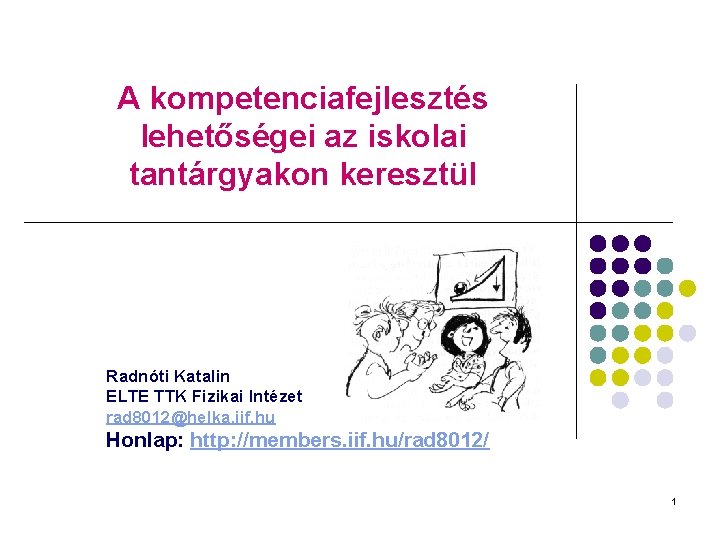 A kompetenciafejlesztés lehetőségei az iskolai tantárgyakon keresztül Radnóti Katalin ELTE TTK Fizikai Intézet rad