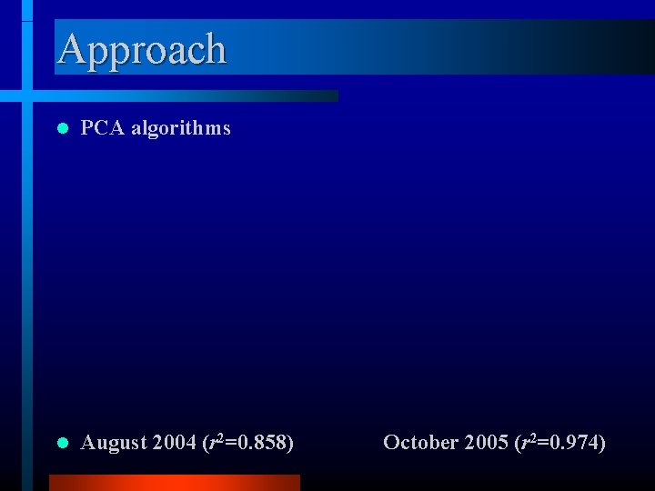 Approach l PCA algorithms l August 2004 (r 2=0. 858) October 2005 (r 2=0.