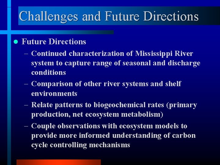 Challenges and Future Directions l Future Directions – Continued characterization of Mississippi River system