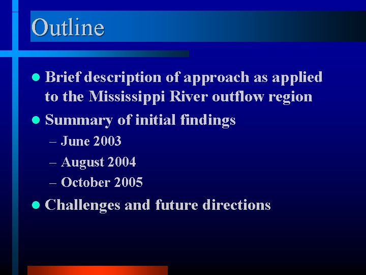 Outline l Brief description of approach as applied to the Mississippi River outflow region