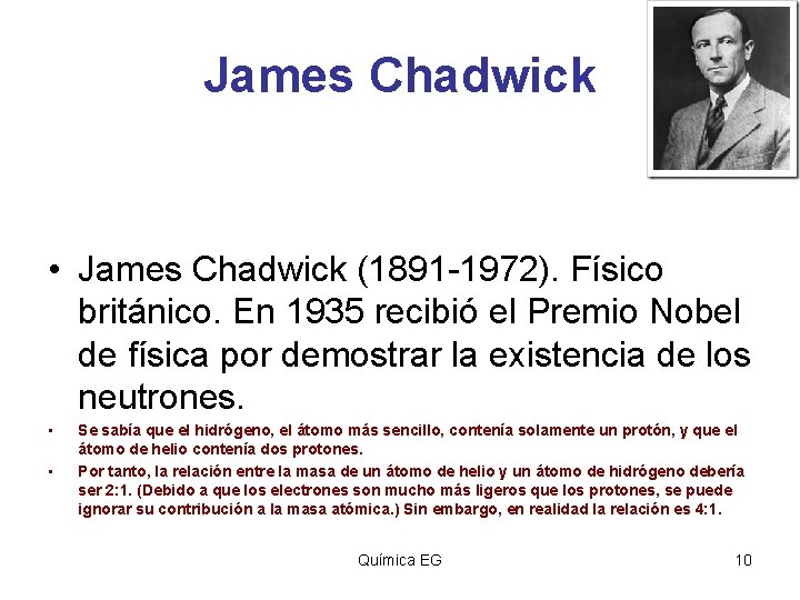 James Chadwick • James Chadwick (1891 -1972). Físico británico. En 1935 recibió el Premio