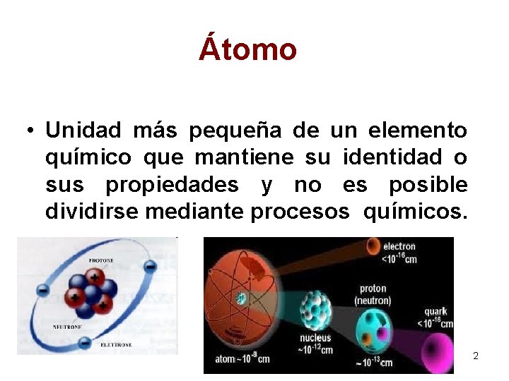 Átomo • Unidad más pequeña de un elemento químico que mantiene su identidad o