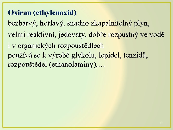 Oxiran (ethylenoxid) bezbarvý, hořlavý, snadno zkapalnitelný plyn, velmi reaktivní, jedovatý, dobře rozpustný ve vodě