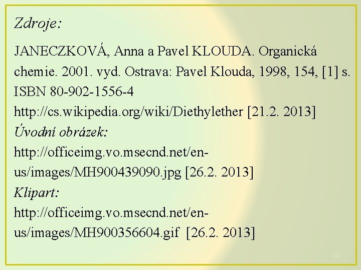 Zdroje: JANECZKOVÁ, Anna a Pavel KLOUDA. Organická chemie. 2001. vyd. Ostrava: Pavel Klouda, 1998,