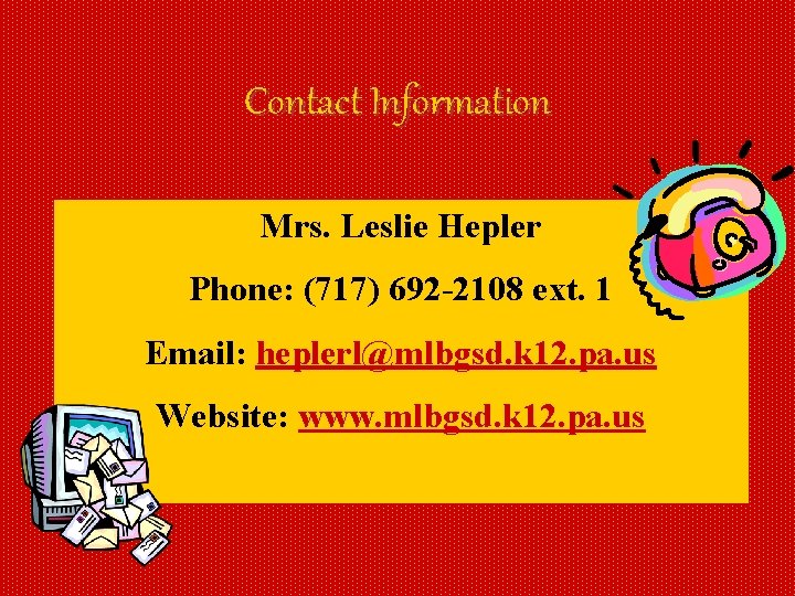 Contact Information Mrs. Leslie Hepler Phone: (717) 692 -2108 ext. 1 Email: heplerl@mlbgsd. k