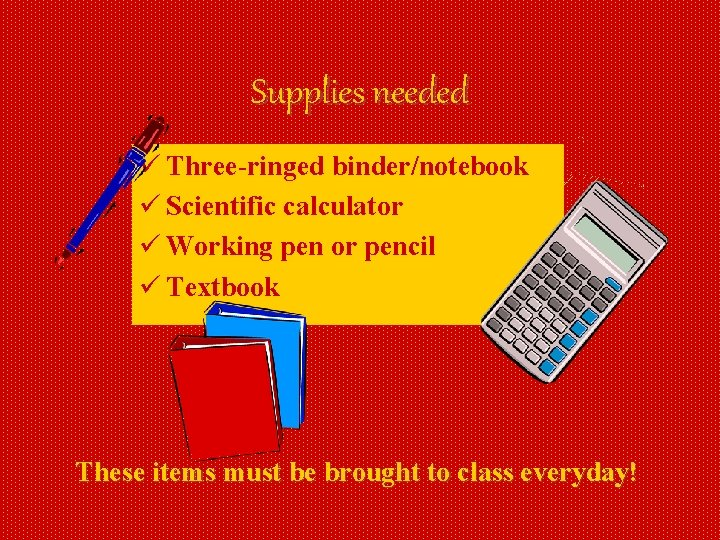 Supplies needed ü Three-ringed binder/notebook ü Scientific calculator ü Working pen or pencil ü