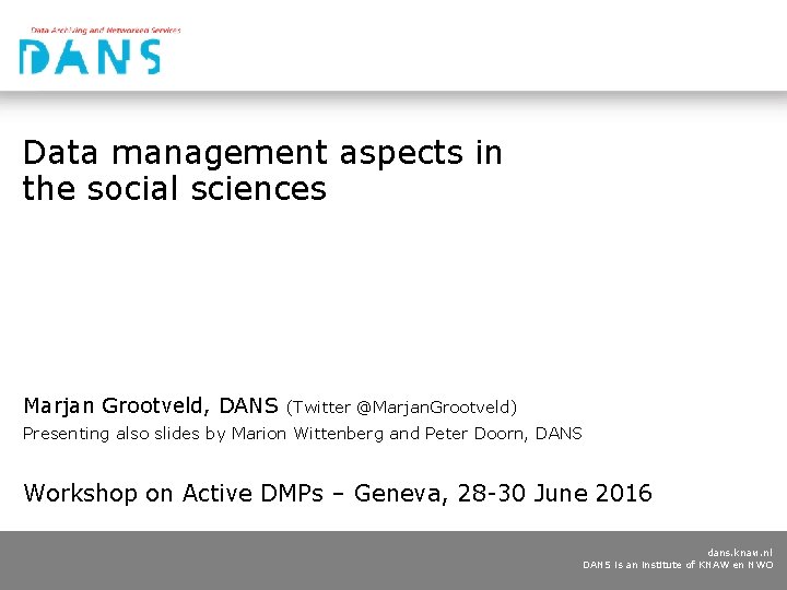 Data management aspects in the social sciences Marjan Grootveld, DANS (Twitter @Marjan. Grootveld) Presenting Data management aspects in the social sciences Marjan Grootveld, DANS (Twitter @Marjan. Grootveld) Presenting