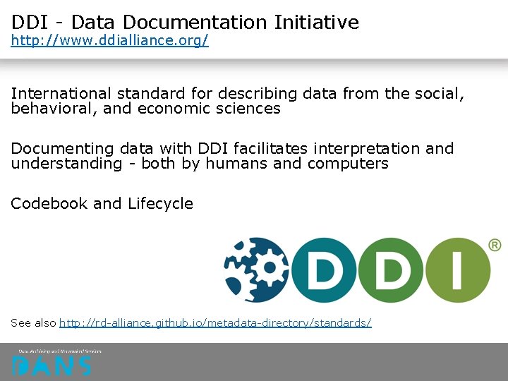 DDI - Data Documentation Initiative http: //www. ddialliance. org/ International standard for describing data DDI - Data Documentation Initiative http: //www. ddialliance. org/ International standard for describing data