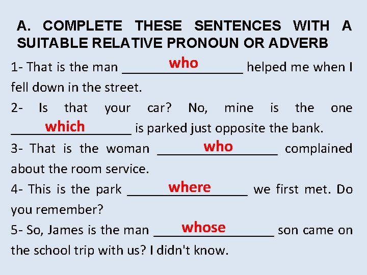 A. COMPLETE THESE SENTENCES WITH A SUITABLE RELATIVE PRONOUN OR ADVERB who 1 - A. COMPLETE THESE SENTENCES WITH A SUITABLE RELATIVE PRONOUN OR ADVERB who 1 -