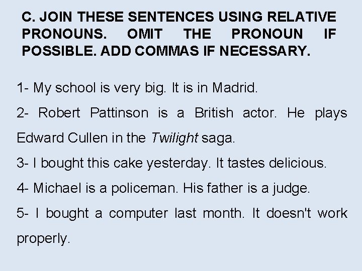 C. JOIN THESE SENTENCES USING RELATIVE PRONOUNS. OMIT THE PRONOUN IF POSSIBLE. ADD COMMAS C. JOIN THESE SENTENCES USING RELATIVE PRONOUNS. OMIT THE PRONOUN IF POSSIBLE. ADD COMMAS