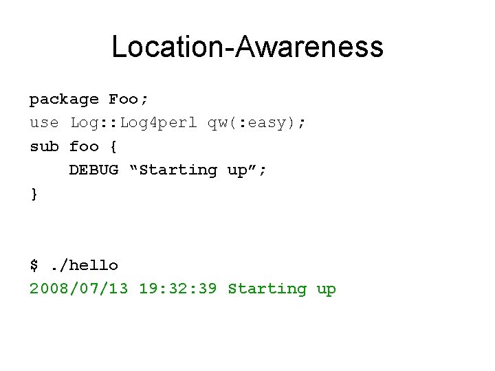 Location-Awareness package Foo; use Log: : Log 4 perl qw(: easy); sub foo {