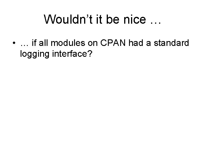 Wouldn’t it be nice … • … if all modules on CPAN had a