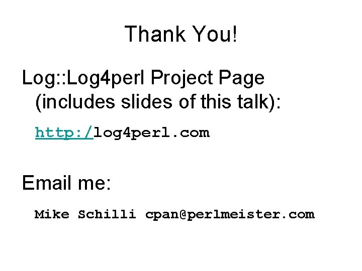 Thank You! Log: : Log 4 perl Project Page (includes slides of this talk):