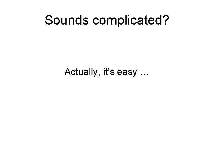 Sounds complicated? Actually, it’s easy … 