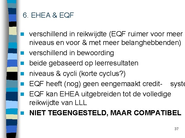 6. EHEA & EQF n n n n verschillend in reikwijdte (EQF ruimer voor