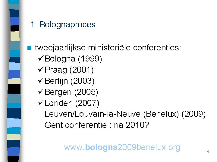 1. Bolognaproces n tweejaarlijkse ministeriële conferenties: üBologna (1999) üPraag (2001) üBerlijn (2003) üBergen (2005)