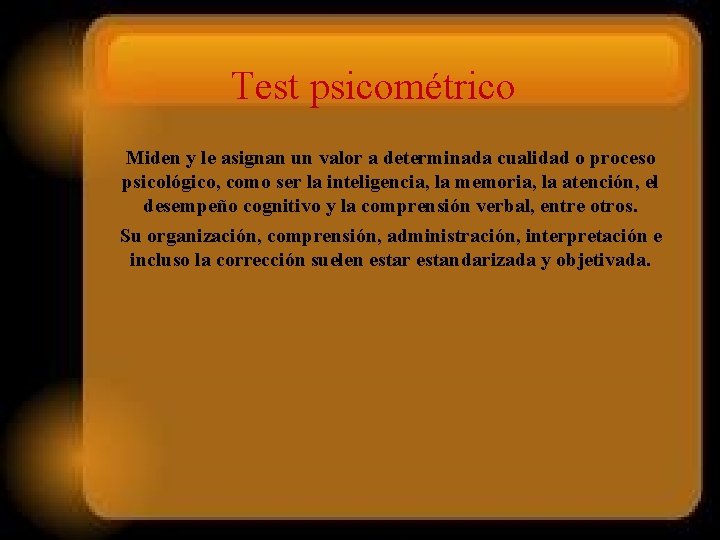 Test psicométrico Miden y le asignan un valor a determinada cualidad o proceso psicológico,