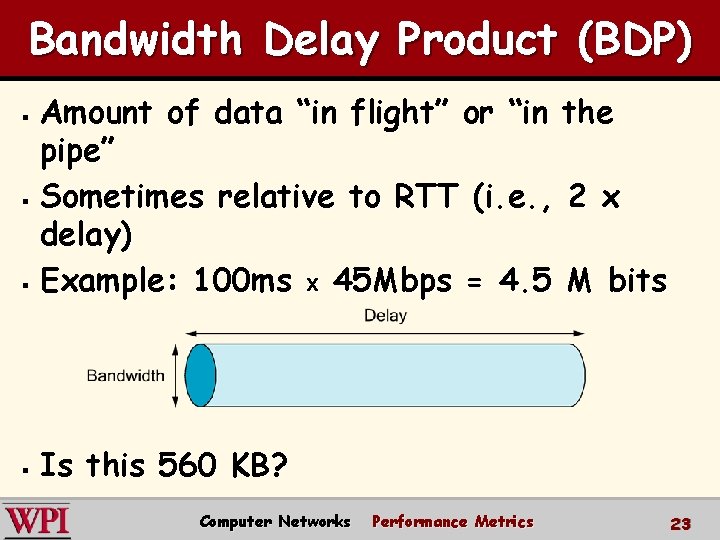 Bandwidth Delay Product (BDP) Amount of data “in flight” or “in the pipe” §