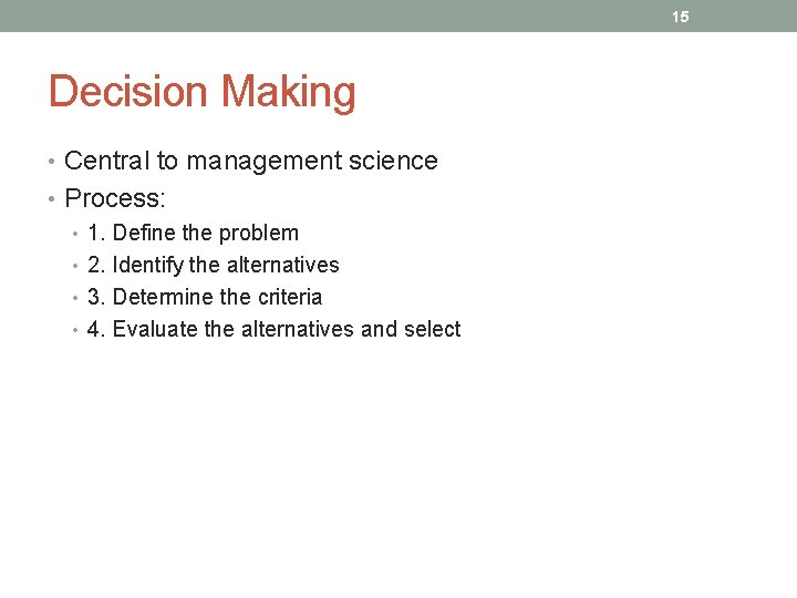 15 Decision Making • Central to management science • Process: • 1. Define the