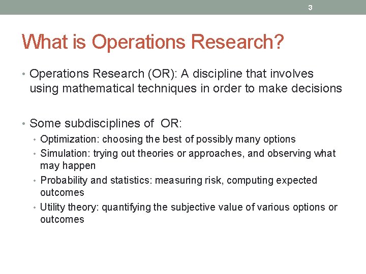 3 What is Operations Research? • Operations Research (OR): A discipline that involves using