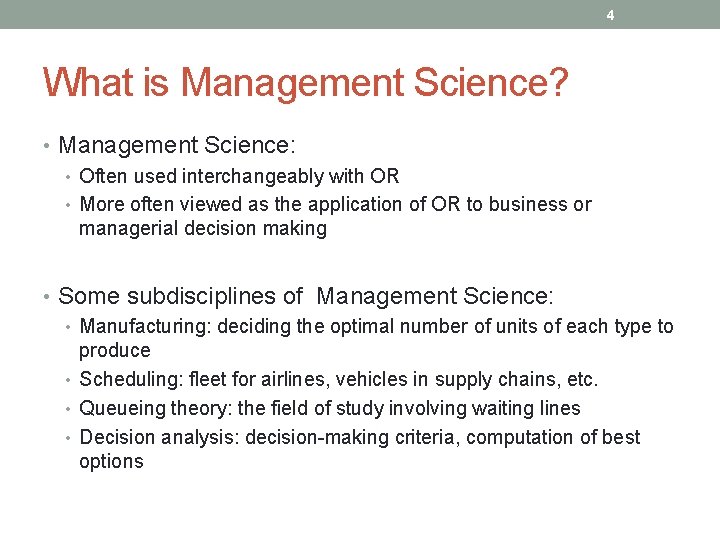 4 What is Management Science? • Management Science: • Often used interchangeably with OR