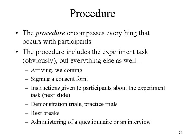 Procedure • The procedure encompasses everything that occurs with participants • The procedure includes
