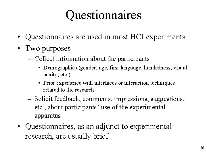Questionnaires • Questionnaires are used in most HCI experiments • Two purposes – Collect