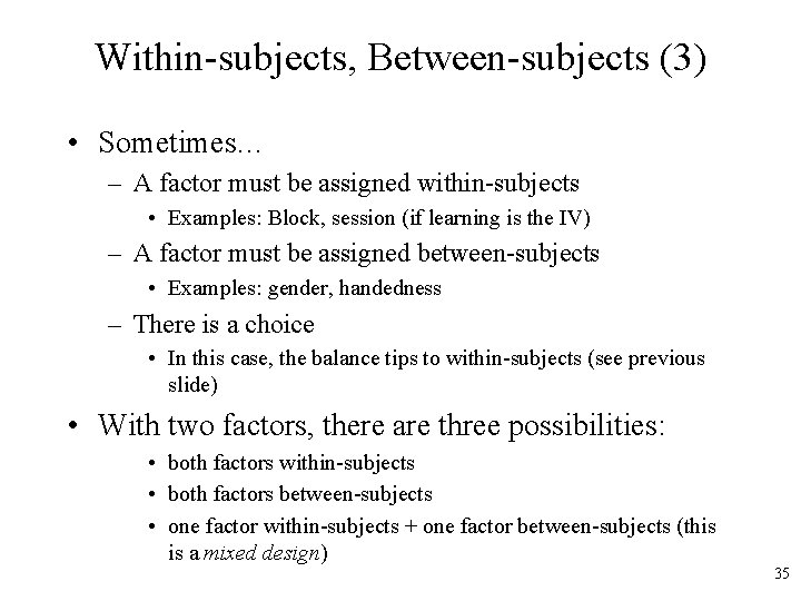 Within-subjects, Between-subjects (3) • Sometimes… – A factor must be assigned within-subjects • Examples: