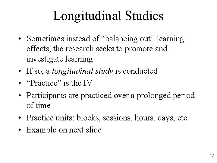 Longitudinal Studies • Sometimes instead of “balancing out” learning effects, the research seeks to