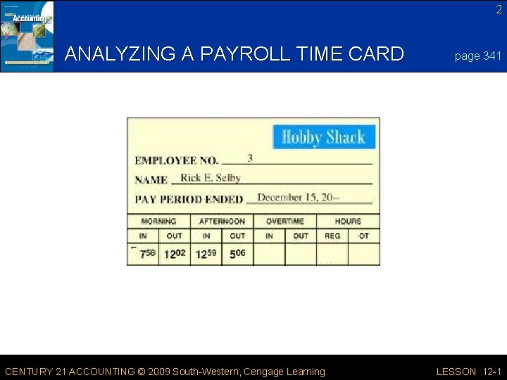 2 ANALYZING A PAYROLL TIME CARD CENTURY 21 ACCOUNTING © 2009 South-Western, Cengage Learning