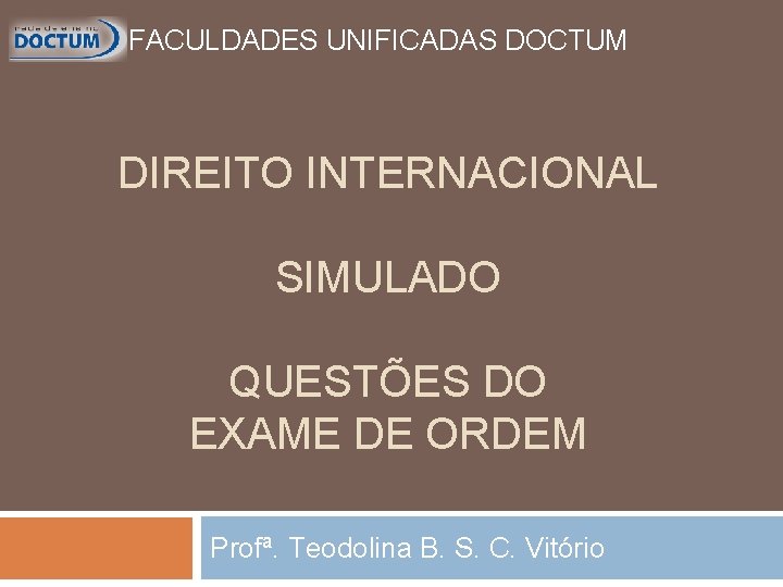 FACULDADES UNIFICADAS DOCTUM DIREITO INTERNACIONAL SIMULADO QUESTÕES DO EXAME DE ORDEM Profª. Teodolina B.