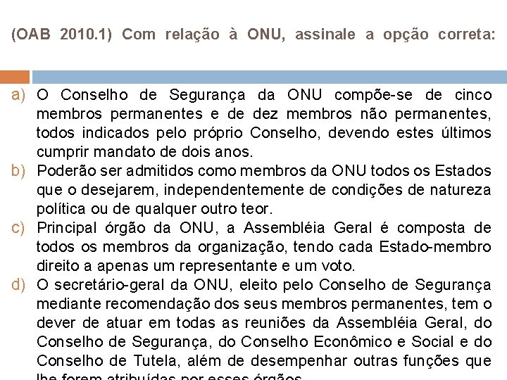 (OAB 2010. 1) Com relação à ONU, assinale a opção correta: a) O Conselho