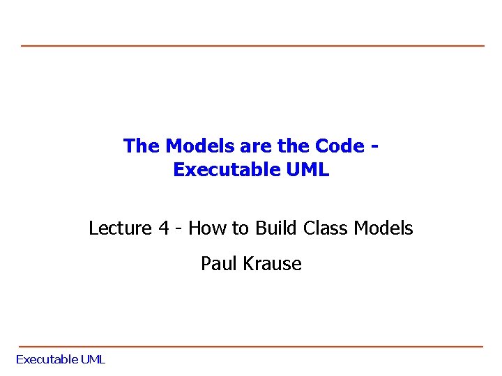 The Models are the Code Executable UML Lecture 4 - How to Build Class