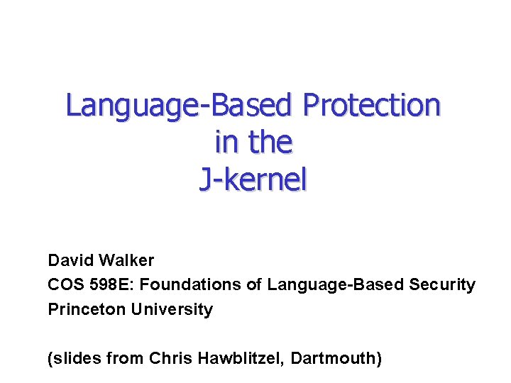 Language-Based Protection in the J-kernel David Walker COS 598 E: Foundations of Language-Based Security