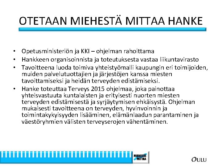 OTETAAN MIEHESTÄ MITTAA HANKE • Opetusministeriön ja KKI – ohjelman rahoittama • Hankkeen organisoinnista