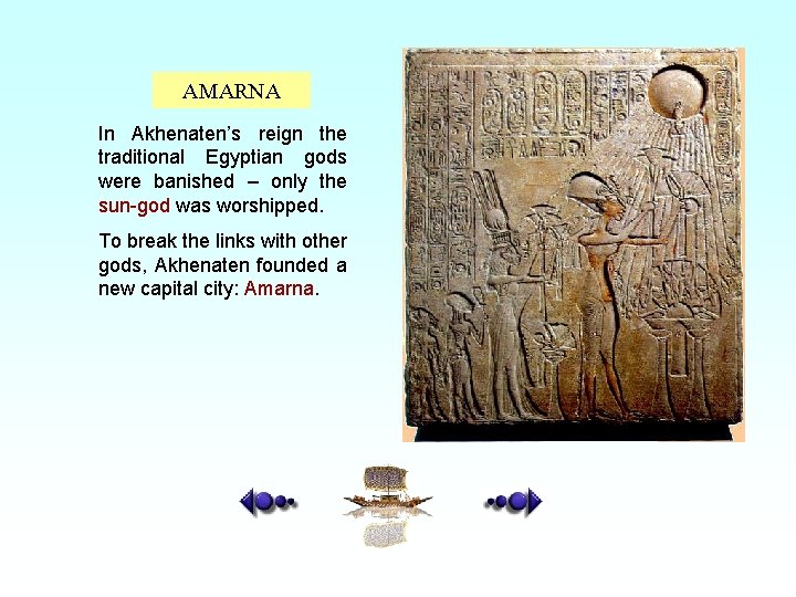 AMARNA In Akhenaten’s reign the traditional Egyptian gods were banished – only the sun-god