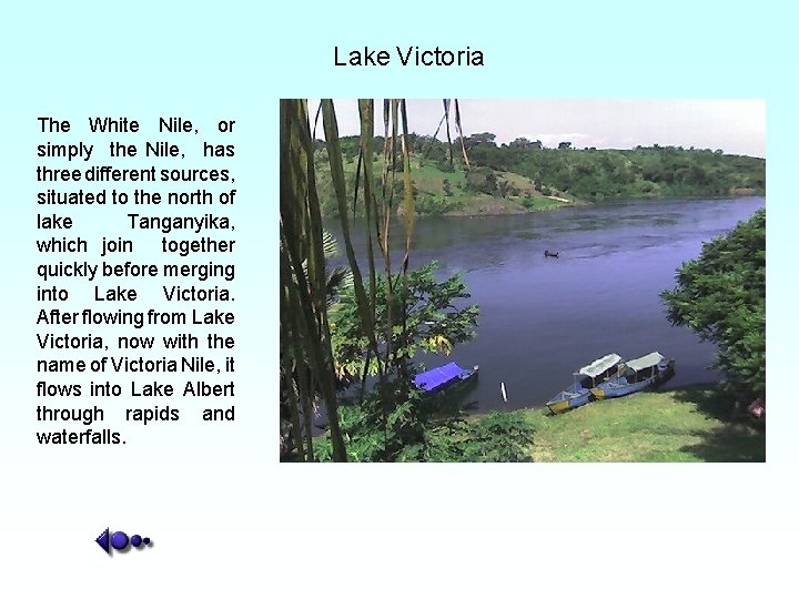 Lake Victoria The White Nile, or simply the Nile, has three different sources, situated