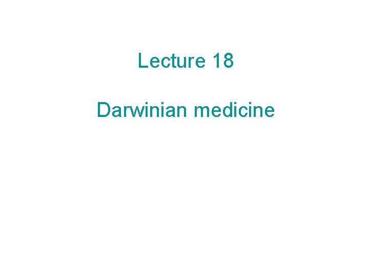 Lecture 18 Darwinian medicine 