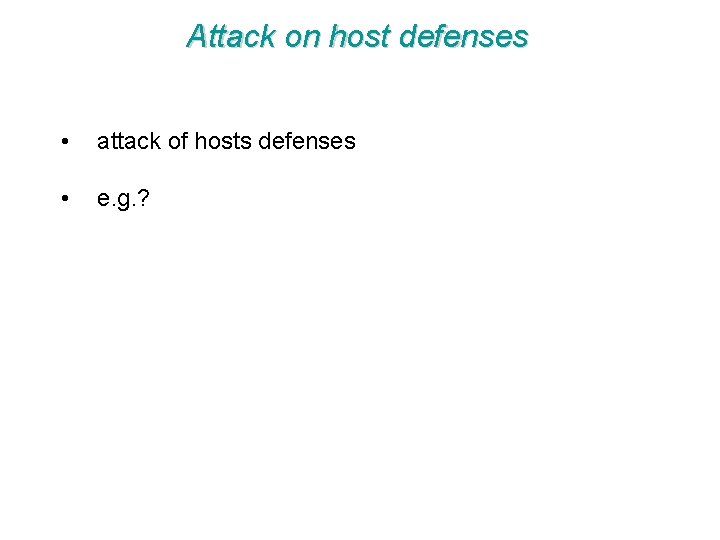 Attack on host defenses • attack of hosts defenses • e. g. ? 