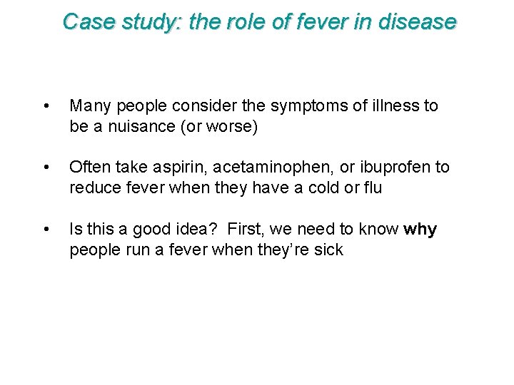 Case study: the role of fever in disease • Many people consider the symptoms