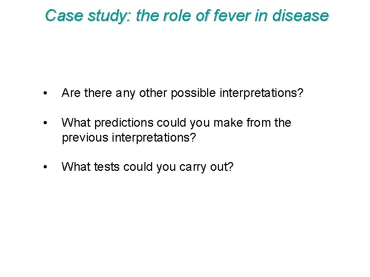 Case study: the role of fever in disease • Are there any other possible